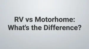RV vs Motorhome: What's the Difference?