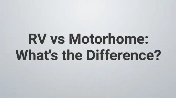 RV vs Motorhome: What's the Difference?